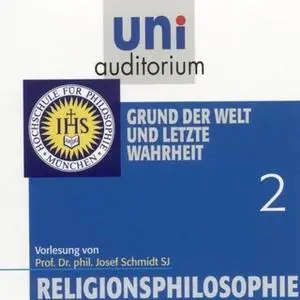 «Uni Auditorium - Religionsphilosophie: Grund der Welt und letzte Wahrheit» by Josef Schmidt