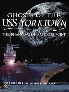 Ghosts of the USS Yorktown: The Phantoms of Patriots Point (Haunted America)