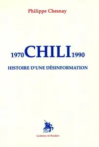 Philippe Chesnay, "Chili, 1970-1990 : Histoire d'une désinformation"
