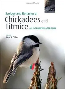 Ecology and Behavior of Chickadees and Titmice: An Integrated Approach by Ken A. Otter