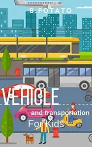 VEHICLE And TRANSPORTATION For Kids: Book for Kids Age 1-6, Boys or Girls,and Preschool Prep & Kindergarten Activity Learning