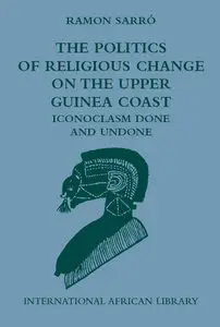 Ramon Sarró, "The Politics of Religious Change on the Upper Guinea Coast: Iconoclasm Done and Undone" (Repost)