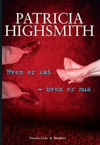 «Hvem er kat - hvem er mus. En Patricia Highsmith krimi.» by Patricia Highsmith