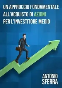 Antonio Sferra - Un approccio fondamentale all'acquisto di azioni per l'investitore medio 