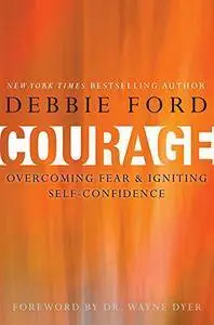 Courage: Overcoming Fear and Igniting Self-Confidence