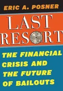 Last Resort : The Financial Crisis and the Future of Bailouts