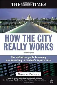 How the City Really Works: The Definitive Guide to Money and Investing in London's Square Mile