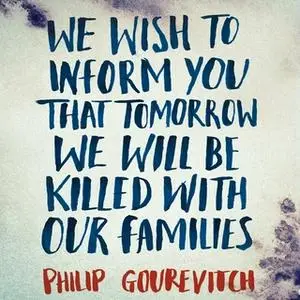 «We Wish to Inform You That Tomorrow We Will Be Killed With Our Families: Stories From Rwanda» by Philip Gourevitch