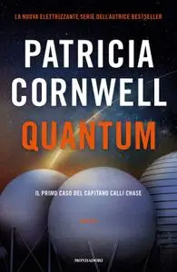 Patricia Cornwell - Quantum. Il primo caso del capitano Calli Chase