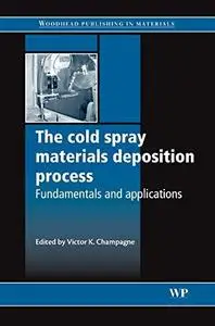 The Cold Spray Materials Deposition Process: Fundamentals and Applications