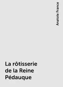 «La rôtisserie de la Reine Pédauque» by Anatole France