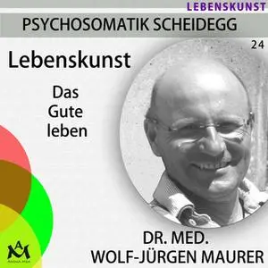 «Lebenskunst: Das Gute leben» by Dr. med. Wolf-Jürgen Maurer