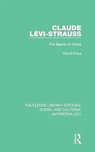 Claude Levi-Strauss: The Bearer of Ashes (Routledge Library Editions: Social and Cultural Anthropology)