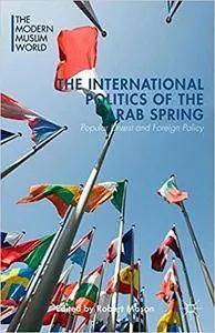 The International Politics of the Arab Spring: Popular Unrest and Foreign Policy