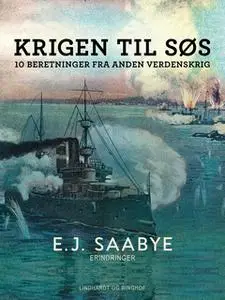 «Krigen til søs. 10 beretninger fra Anden Verdenskrig» by E. J. Saabye