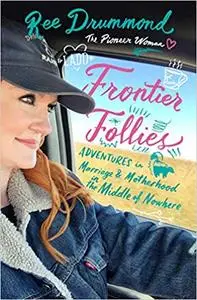 Frontier Follies: Adventures in Marriage and Motherhood in the Middle of Nowhere