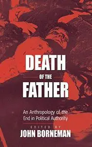 Death of the Father: An Anthropology of the End in Political Authority