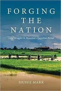 Forging the Nation: Land Struggles in Myanmar’s Transition Period