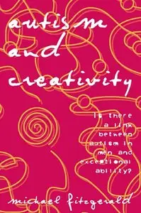 Autism and Creativity: Is There a Link between Autism in Men and Exceptional Ability? (Repost)