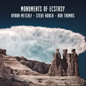 Byron Metcalf, Steve Roach, Rob Thomas - Monuments of Ecstasy (2015)