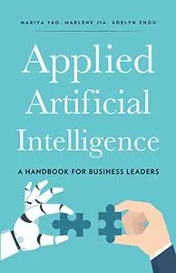 Applied Artificial Intelligence: An Introduction For Business Leaders