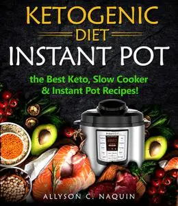 «Ketogenic Diet Instant Pot» by Allyson C. Naquin