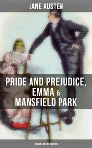 «Jane Austen: Pride and Prejudice, Emma & Mansfield Park (3 Books in One Edition)» by Jane Austen