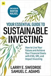 Your Essential Guide to Sustainable Investing: How to live your values and achieve your financial goals with ESG, SRI, a
