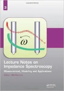 Lecture Notes on Impedance Spectroscopy: Measurement, Modeling and Applications (Volume 3) (Repost)