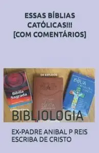 «ESSAS BÍBLIAS CATÓLICAS!!! COM COMENTÁRIOS» by EX-PADRE ANÍBAL PEREIRA DOS REIS