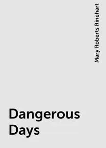 «Dangerous Days» by Mary Roberts Rinehart