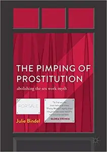 The Pimping of Prostitution: Abolishing the Sex Work Myth