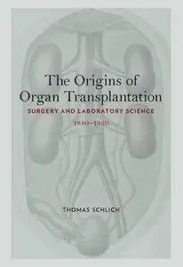 The Origins of Organ Transplantation: Surgery and Laboratory Science, 1880-1930