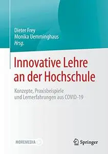 Innovative Lehre an der Hochschule: Konzepte, Praxisbeispiele und Lernerfahrungen aus COVID-19