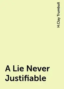 «A Lie Never Justifiable» by H.Clay Trumbull