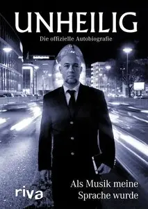 Unheilig Als Musik meine Sprache wurde Die offizielle Autobiografie