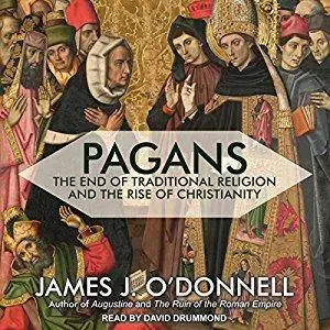 Pagans: The End of Traditional Religion and the Rise of Christianity [Audiobook]