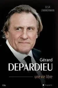 Elsa Zimmerman, "Gérard Depardieu une vie libre"