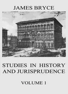 «Studies in History and Jurisprudence, Vol. 1» by James Bryce