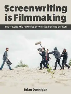 Screenwriting Is Filmmaking: The Theory and Practice of Writing for the Screen