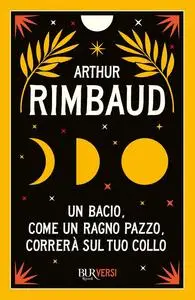 Arthur Rimbaud - Un bacio, come un ragno pazzo, correrà sul tuo collo