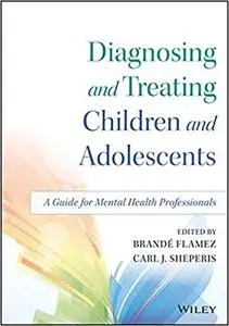 Diagnosing and Treating Children and Adolescents: A Guide for Mental Health Professionals