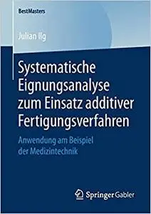 Systematische Eignungsanalyse zum Einsatz additiver Fertigungsverfahren: Anwendung am Beispiel der Medizintechnik