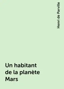 «Un habitant de la planète Mars» by Henri de Parville