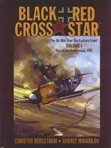 Black Cross/Red Star. The Air War over the Eastern Front Volume 1: Operation Barbarossa, 1941