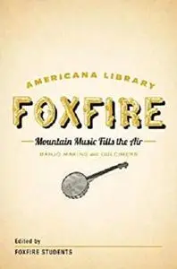 Mountain Music Fills the Air: Banjos and Dulcimers: The Foxfire Americana Libray (11) (The Foxfire Americana Library)