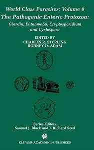 The Pathogenic Enteric Protozoa:: Giardia, Entamoeba, Cryptosporidium and Cyclospora (World Class Parasites)