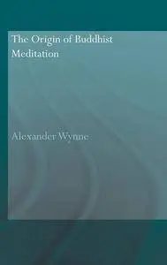 The Origin of Buddhist Meditation (Routledge Critical Studies in Buddhism - Oxford Centre for Buddh )