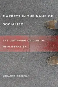 Markets in the Name of Socialism: The Left-Wing Origins of Neoliberalism