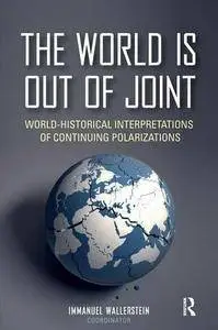 The World is Out of Joint: World-Historical Interpretations of Continuing Polarizations